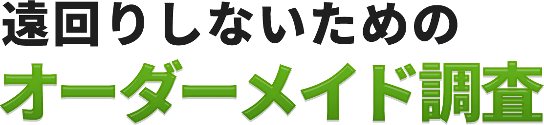 遠回りしないためのオーダーメイド調査